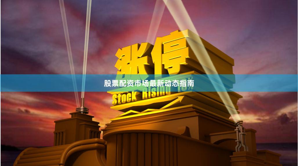 股票配资市场最新动态指南