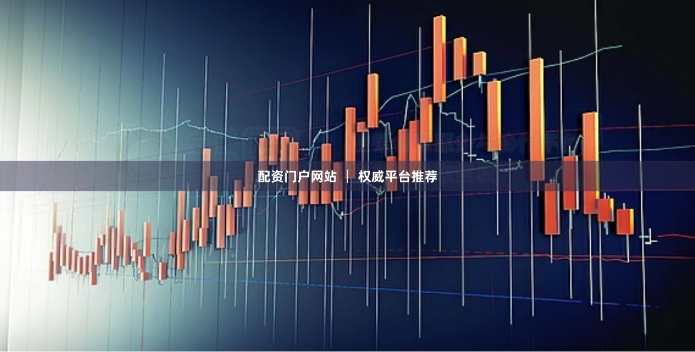 配资门户网站 │ 权威平台推荐