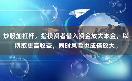 炒股加杠杆,指投资者借入资金放大本金,以博取更高收益,同时风险也成倍放大。