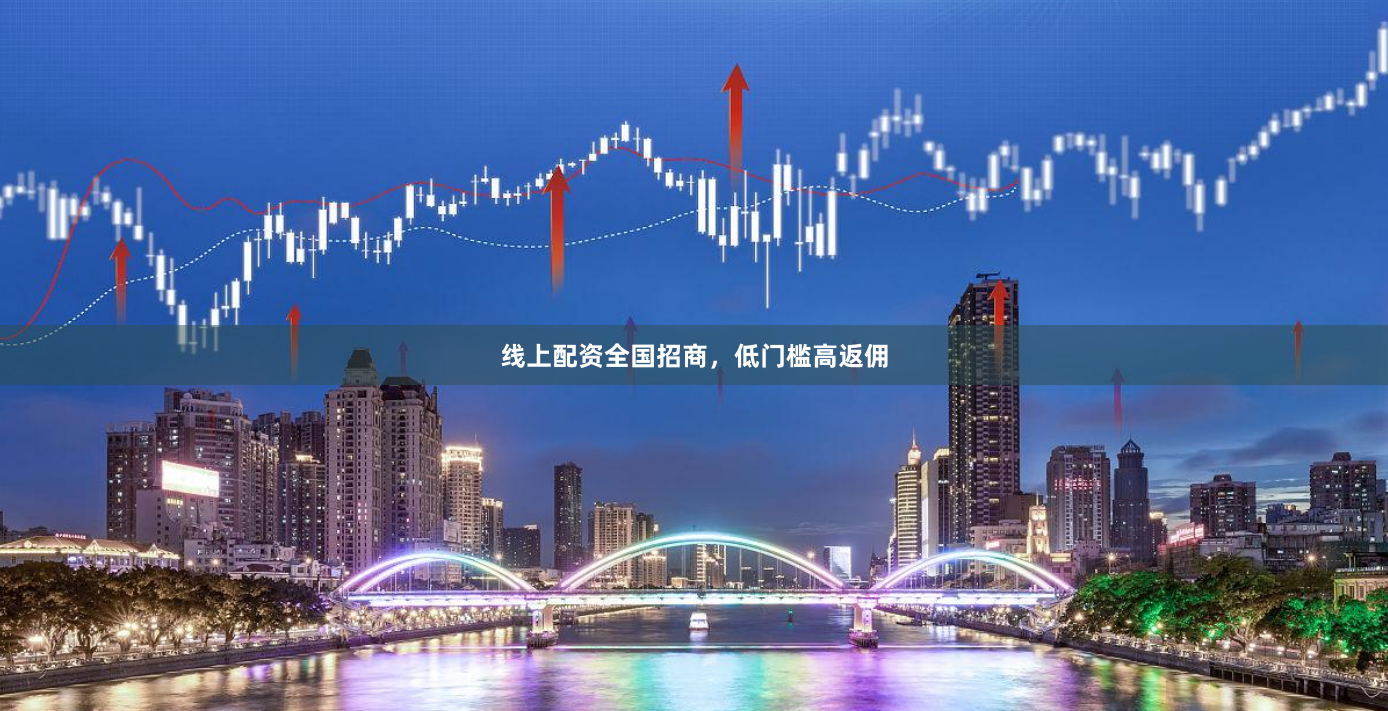 线上配资全国招商，低门槛高返佣